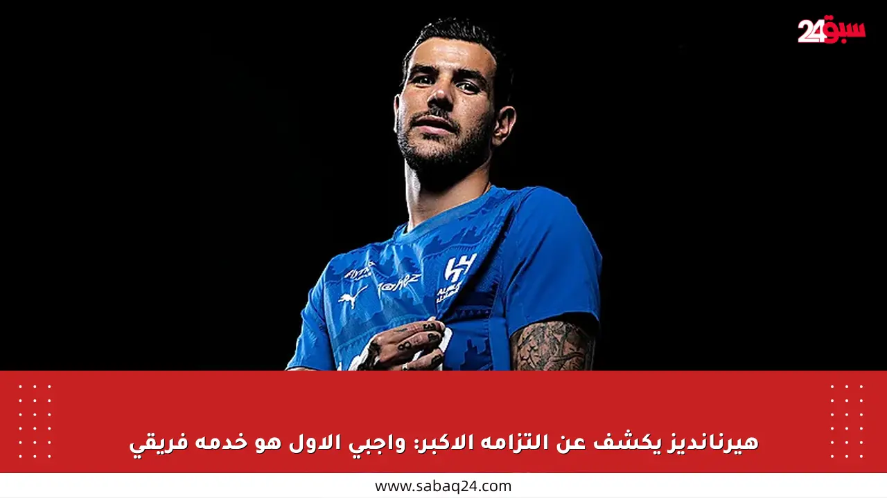 هيرنانديز يكشف عن التزامه الأكبر: واجبي الأول هو خدمة فريقي